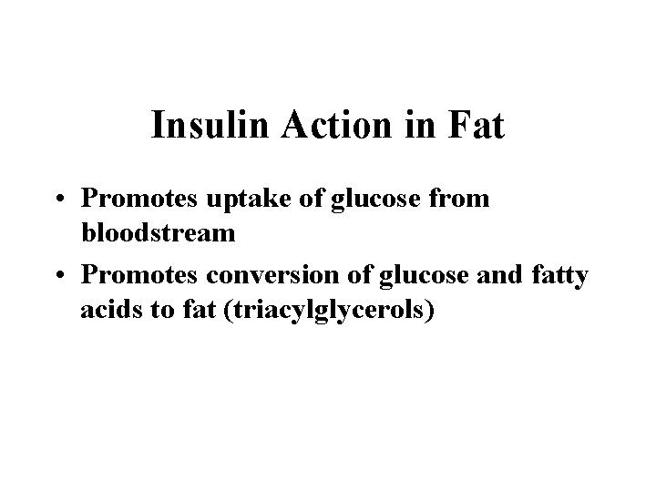 Insulin Action in Fat • Promotes uptake of glucose from bloodstream • Promotes conversion