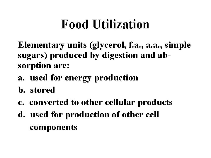 Food Utilization Elementary units (glycerol, f. a. , a. a. , simple sugars) produced