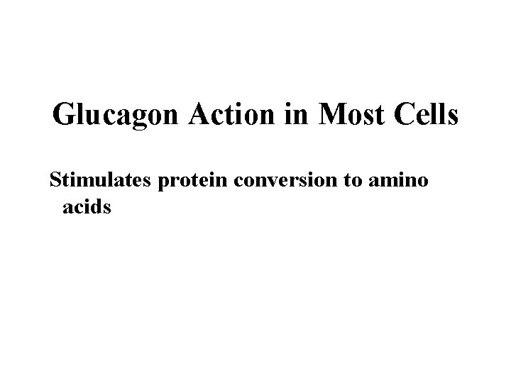 Glucagon Action in Most Cells Stimulates protein conversion to amino acids 