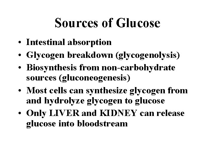 Sources of Glucose • Intestinal absorption • Glycogen breakdown (glycogenolysis) • Biosynthesis from non-carbohydrate