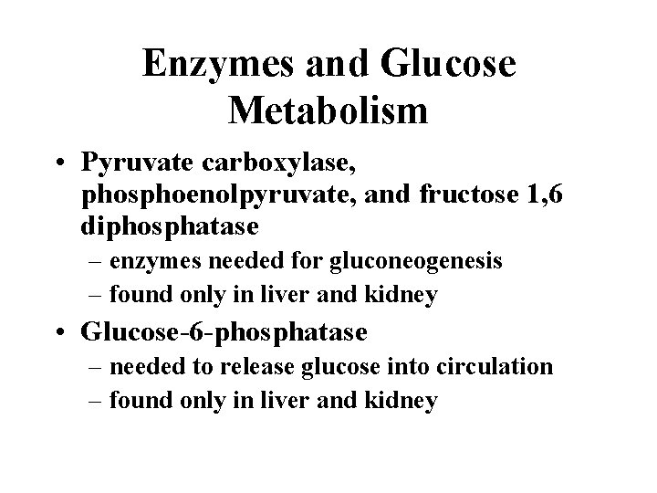 Enzymes and Glucose Metabolism • Pyruvate carboxylase, phosphoenolpyruvate, and fructose 1, 6 diphosphatase –