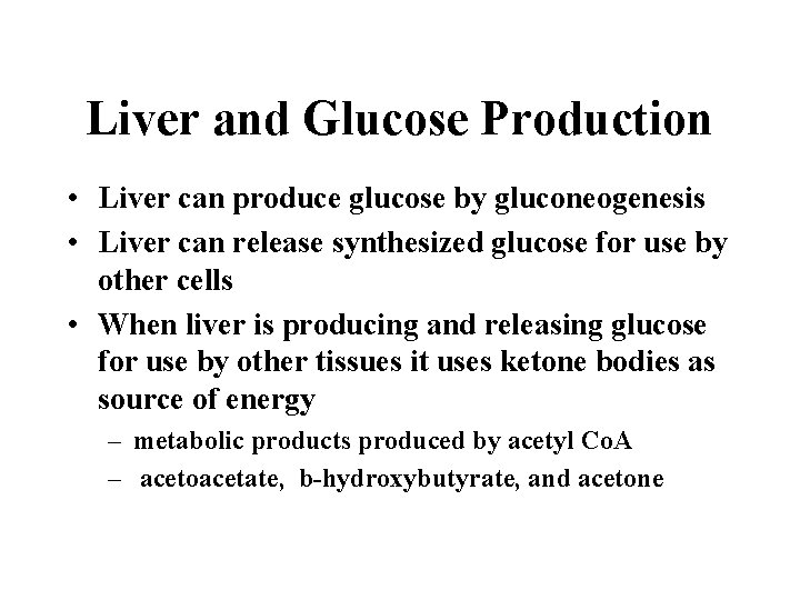 Liver and Glucose Production • Liver can produce glucose by gluconeogenesis • Liver can