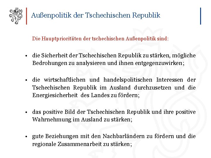 Außenpolitik der Tschechischen Republik Die Hauptprioritäten der tschechischen Außenpolitik sind: • die Sicherheit der