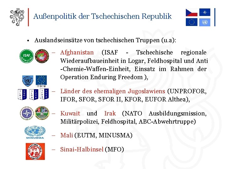 Außenpolitik der Tschechischen Republik • Auslandseinsätze von tschechischen Truppen (u. a): – Afghanistan (ISAF