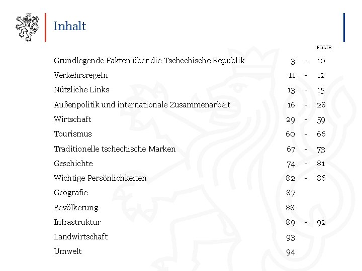 Inhalt FOLIE Grundlegende Fakten über die Tschechische Republik 3 - 10 Verkehrsregeln 11 -