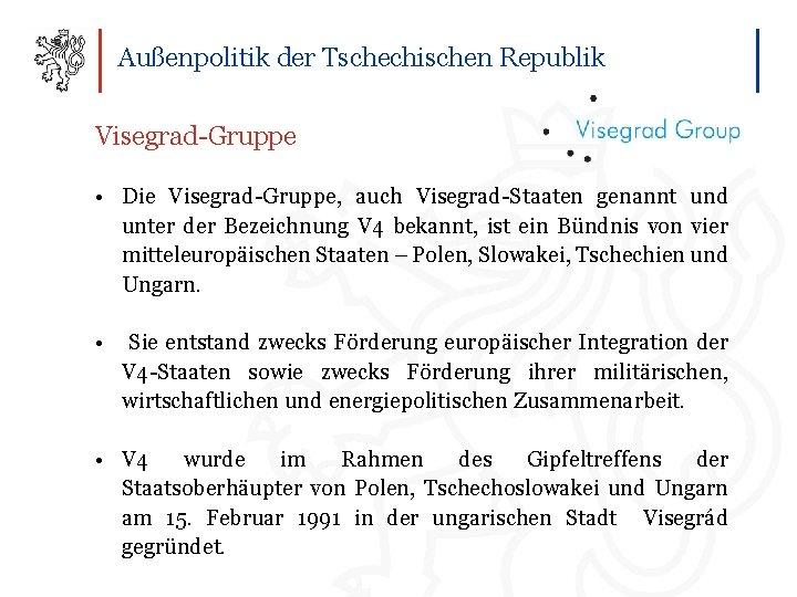 Außenpolitik der Tschechischen Republik Visegrad-Gruppe • Die Visegrad-Gruppe, auch Visegrad-Staaten genannt und unter der