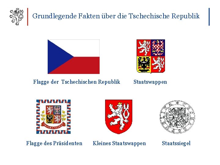 Grundlegende Fakten über die Tschechische Republik Flagge der Tschechischen Republik Flagge des Präsidenten Staatswappen