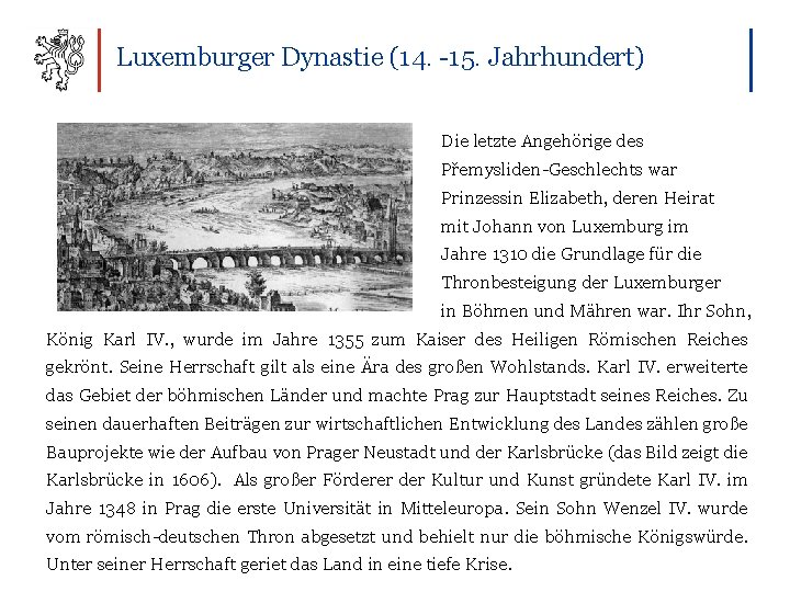 Luxemburger Dynastie (14. -15. Jahrhundert) Die letzte Angehörige des Přemysliden-Geschlechts war Prinzessin Elizabeth, deren