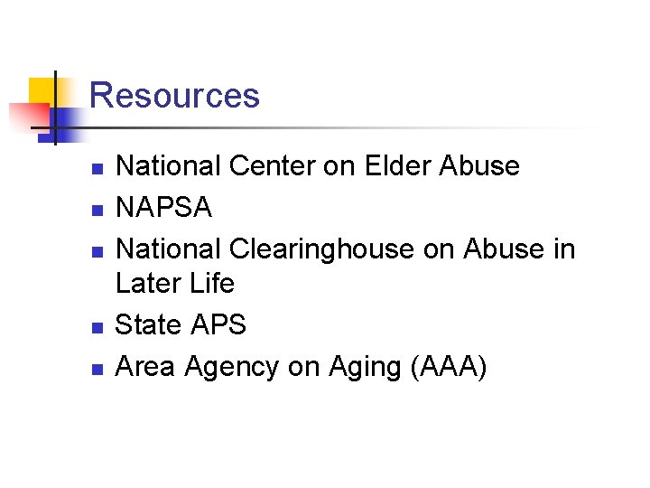 Resources n n n National Center on Elder Abuse NAPSA National Clearinghouse on Abuse