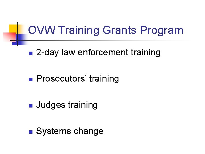 OVW Training Grants Program n 2 -day law enforcement training n Prosecutors’ training n