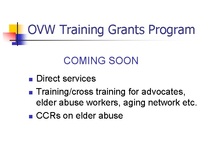 OVW Training Grants Program COMING SOON n n n Direct services Training/cross training for