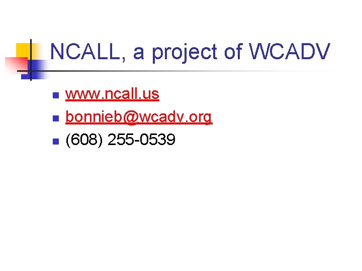 NCALL, a project of WCADV n n n www. ncall. us bonnieb@wcadv. org (608)