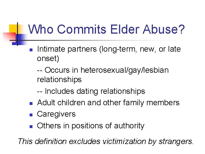 Who Commits Elder Abuse? n n Intimate partners (long-term, new, or late onset) --