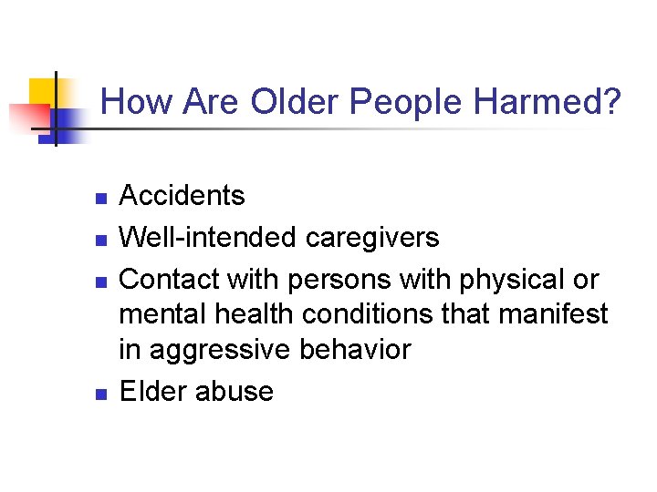 How Are Older People Harmed? n n Accidents Well-intended caregivers Contact with persons with