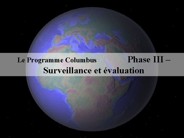 Phase III – Surveillance et évaluation Le Programme Columbus 