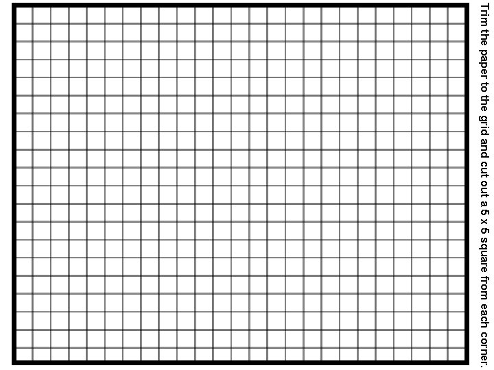 Trim the paper to the grid and cut out a 5 x 5 square