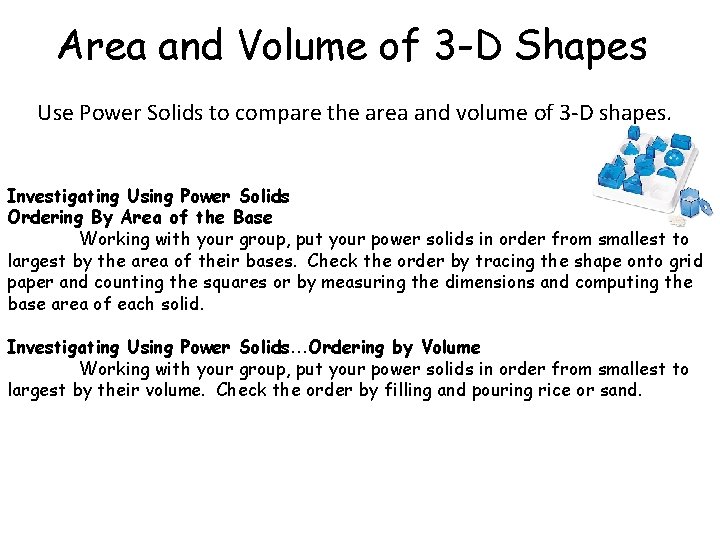 Area and Volume of 3 -D Shapes Use Power Solids to compare the area