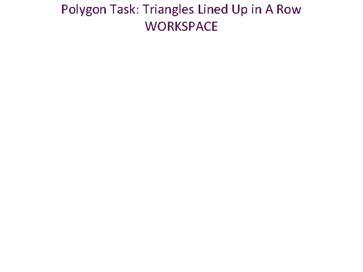 Polygon Task: Triangles Lined Up in A Row WORKSPACE 