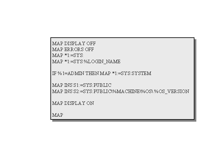 MAP DISPLAY OFF MAP ERRORS OFF MAP *1: =SYS: %LOGIN_NAME IF %1=ADMIN THEN MAP