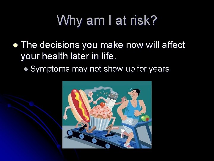 Why am I at risk? l The decisions you make now will affect your