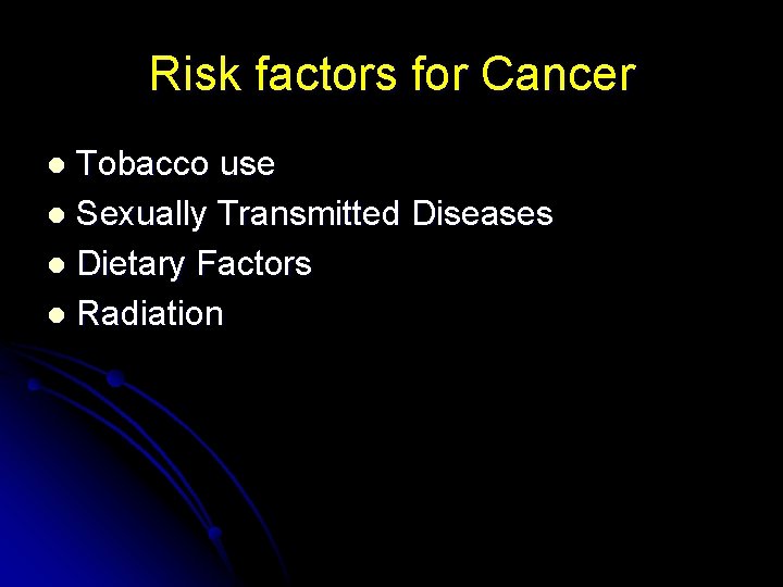 Risk factors for Cancer Tobacco use l Sexually Transmitted Diseases l Dietary Factors l