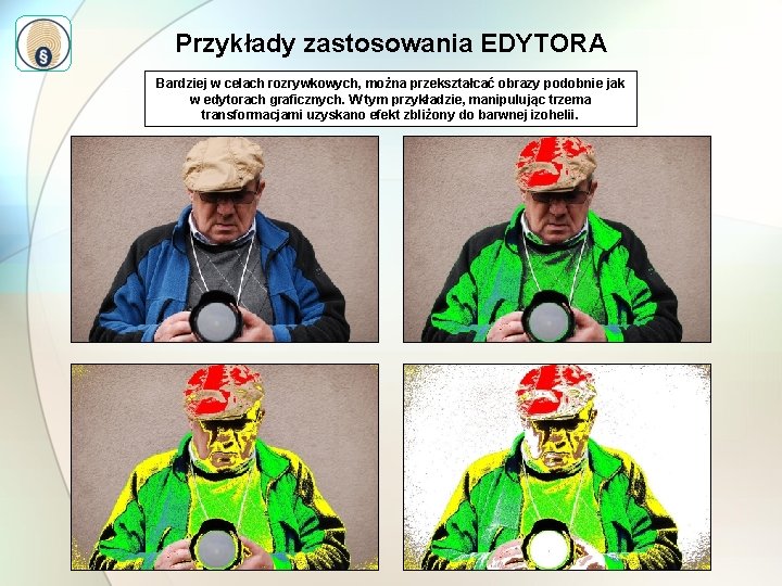 Przykłady zastosowania EDYTORA Bardziej w celach rozrywkowych, można przekształcać obrazy podobnie jak w edytorach