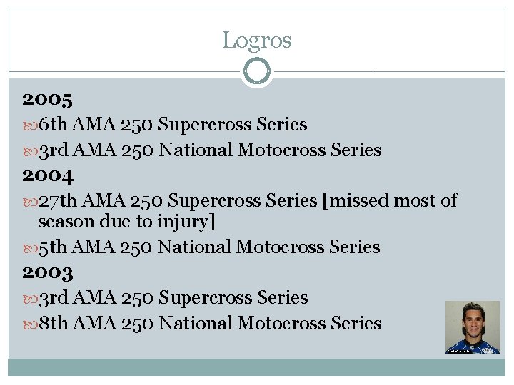 Logros 2005 6 th AMA 250 Supercross Series 3 rd AMA 250 National Motocross