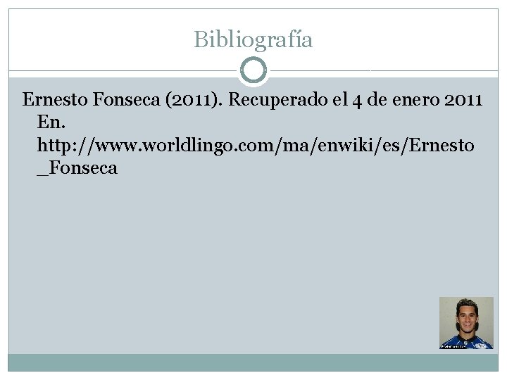 Bibliografía Ernesto Fonseca (2011). Recuperado el 4 de enero 2011 En. http: //www. worldlingo.