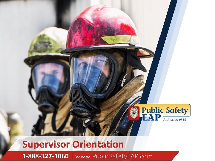 Supervisor Orientation 1 -888 -327 -1060 | www. Public. Safety. EAP. com 