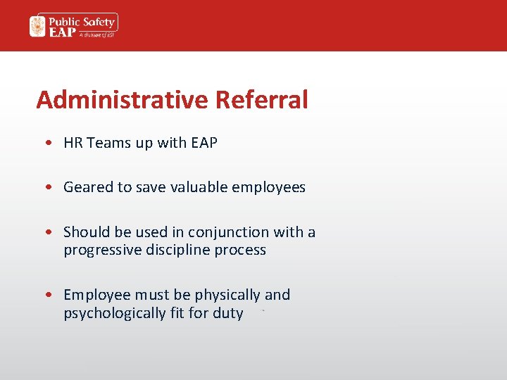 Administrative Referral • HR Teams up with EAP • Geared to save valuable employees