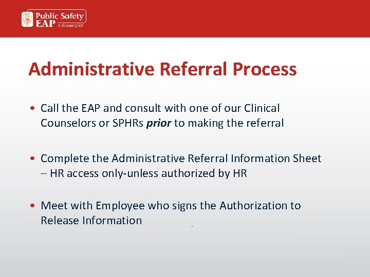 Administrative Referral Process • Call the EAP and consult with one of our Clinical