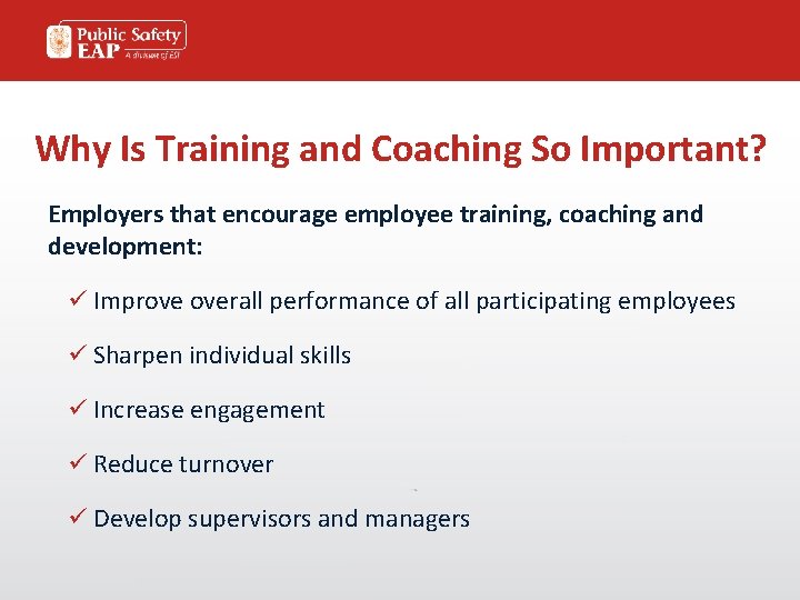 Why Is Training and Coaching So Important? Employers that encourage employee training, coaching and