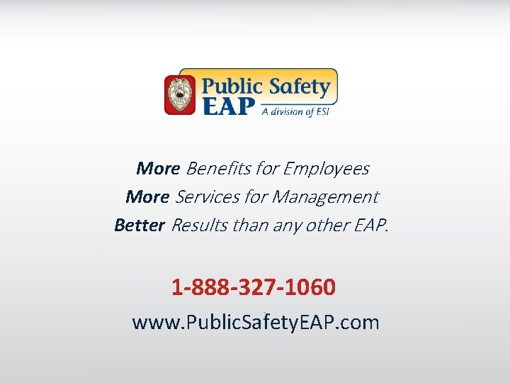 More Benefits for Employees More Services for Management Better Results than any other EAP.