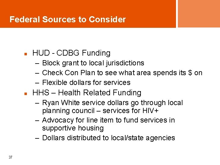 Federal Sources to Consider n HUD - CDBG Funding – Block grant to local