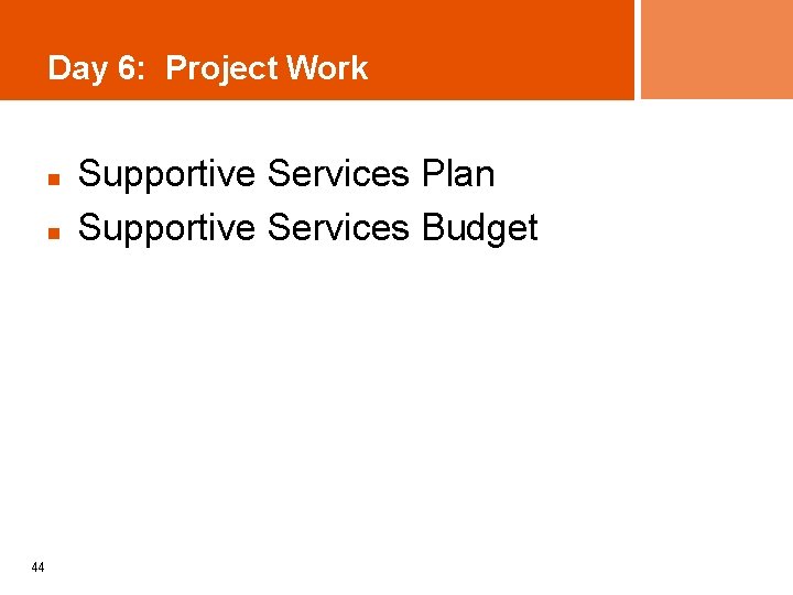 Day 6: Project Work n n 44 Supportive Services Plan Supportive Services Budget 