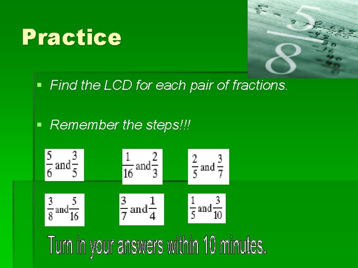 Practice § Find the LCD for each pair of fractions. § Remember the steps!!! Practice § Find the LCD for each pair of fractions. § Remember the steps!!!