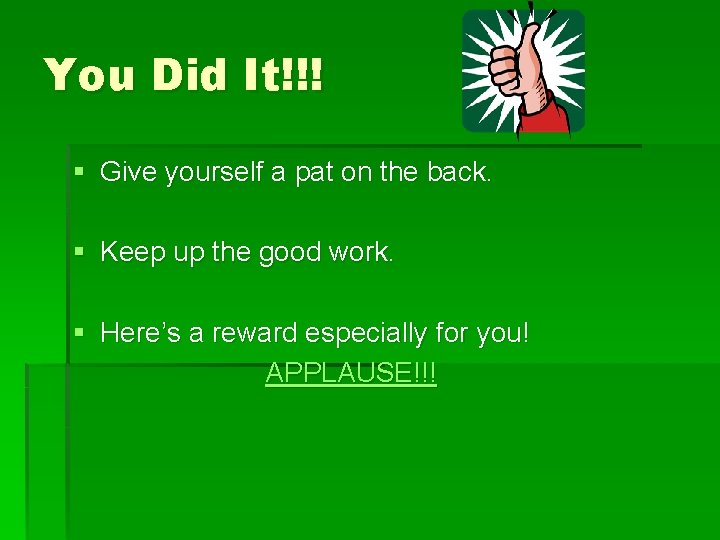 You Did It!!! § Give yourself a pat on the back. § Keep up You Did It!!! § Give yourself a pat on the back. § Keep up