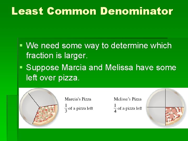 Least Common Denominator § We need some way to determine which fraction is larger. Least Common Denominator § We need some way to determine which fraction is larger.