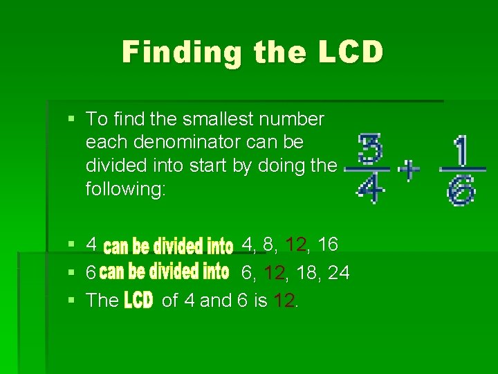 Finding the LCD § To find the smallest number each denominator can be divided Finding the LCD § To find the smallest number each denominator can be divided