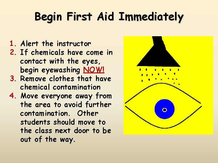 Begin First Aid Immediately 1. Alert the instructor 2. If chemicals have come in