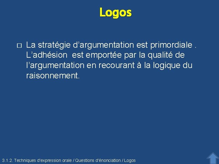 Logos � La stratégie d’argumentation est primordiale. L’adhésion est emportée par la qualité de