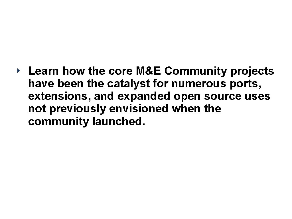 Goals ‣ Learn how the core M&E Community projects have been the catalyst for