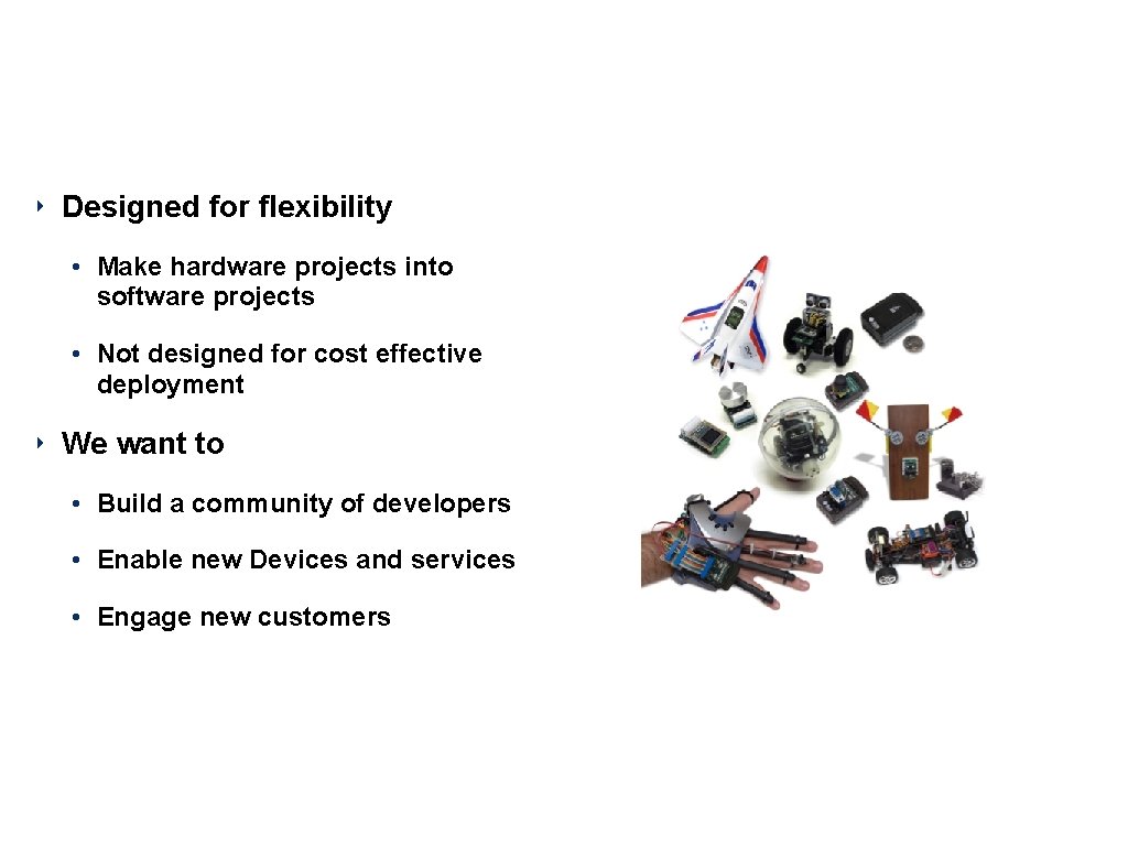 Built to Inspire ‣ Designed for flexibility • Make hardware projects into software projects