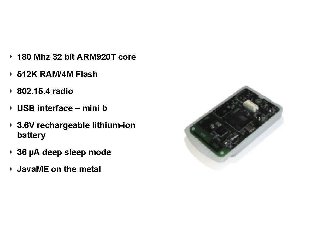 Sun SPOT Main board ‣ 180 Mhz 32 bit ARM 920 T core ‣