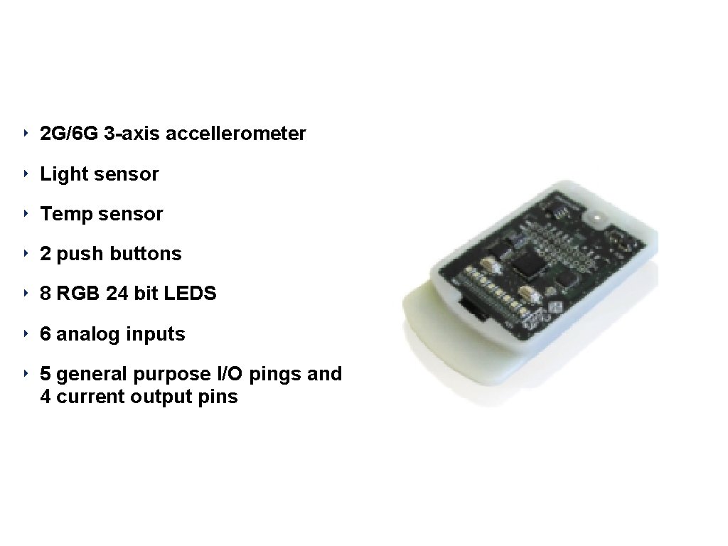 Sun SPOT e. Demoboard ‣ 2 G/6 G 3 -axis accellerometer ‣ Light sensor