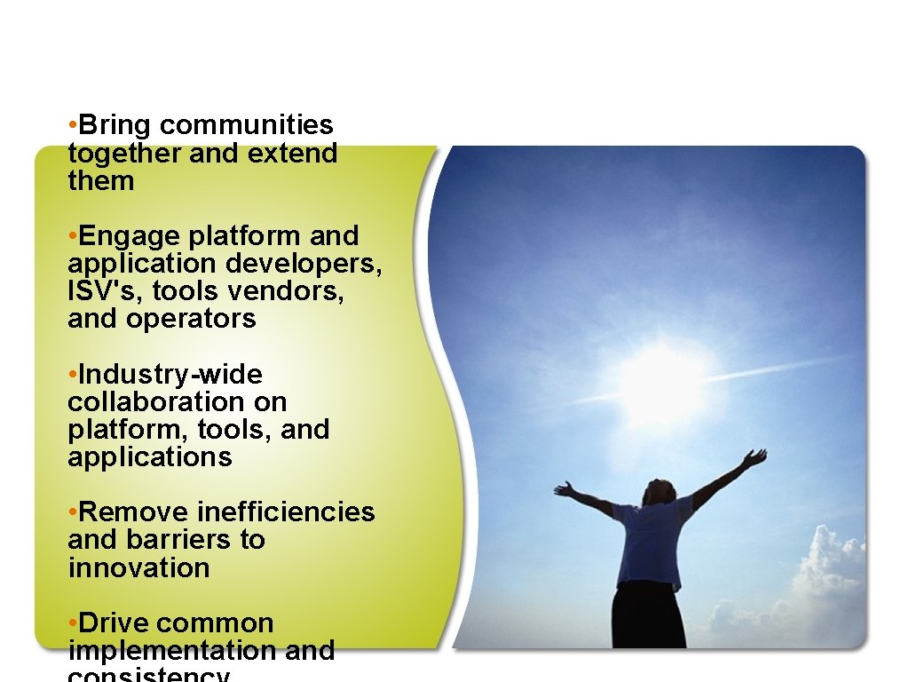 Why Open Source? • Bring communities together and extend them • Engage platform and