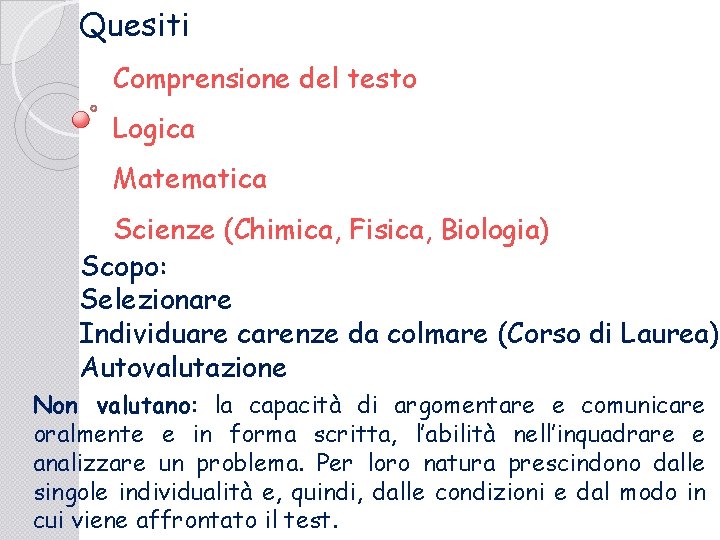 Quesiti Comprensione del testo Logica Matematica Scienze (Chimica, Fisica, Biologia) Scopo: Selezionare Individuare carenze