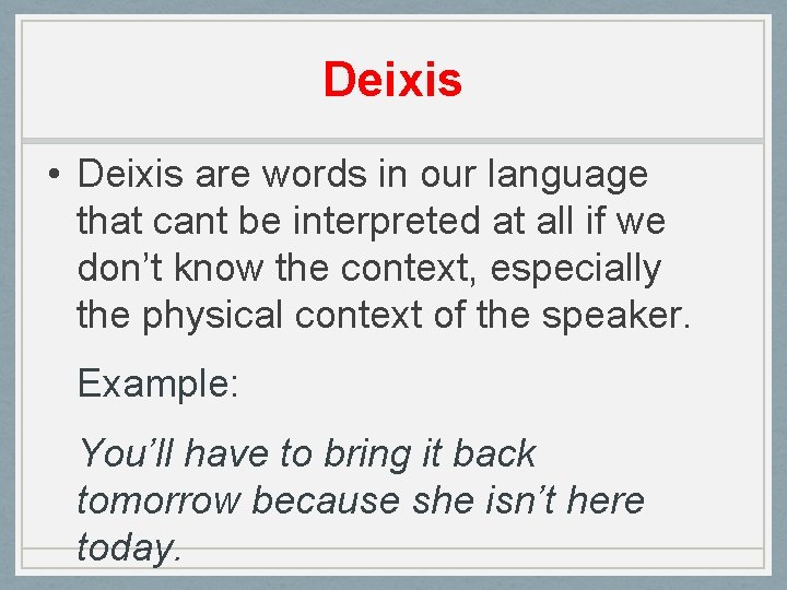 Deixis • Deixis are words in our language that cant be interpreted at all