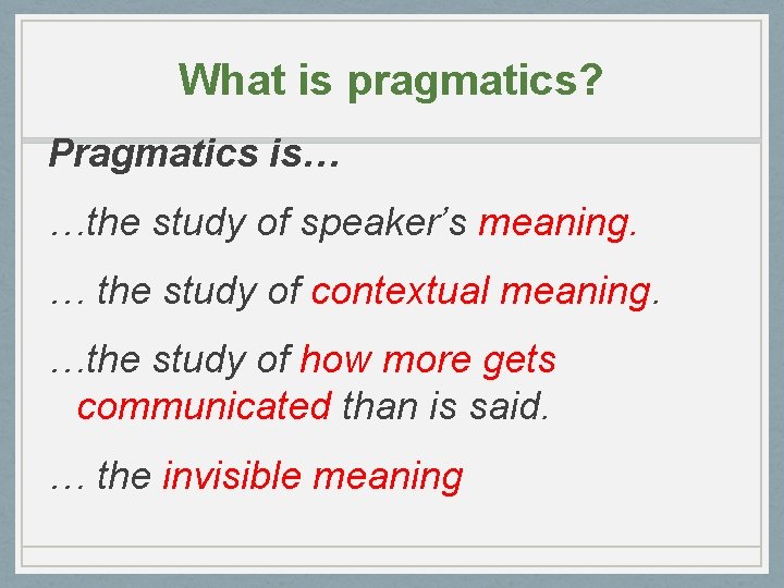 What is pragmatics? Pragmatics is… …the study of speaker’s meaning. … the study of