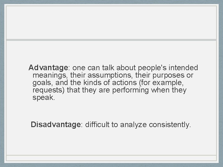 Advantage: one can talk about people's intended meanings, their assumptions, their purposes or goals,